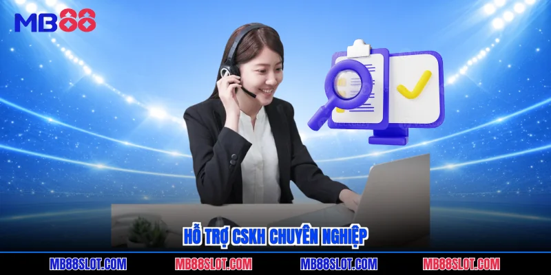 Hỗ trợ CSKH chuyên nghiệp